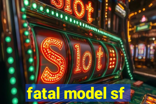 fatal model sf